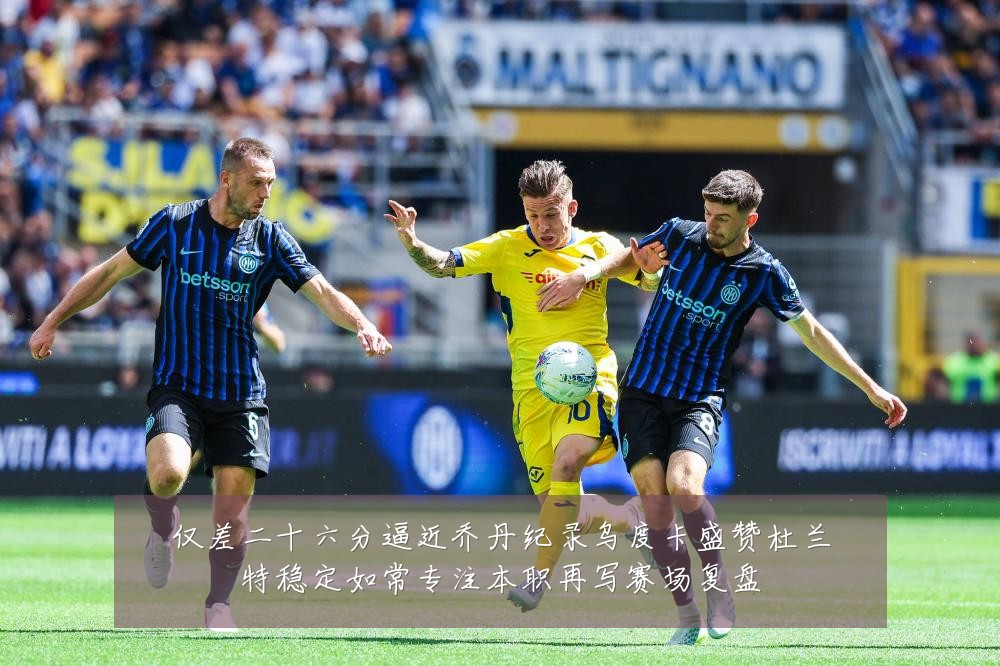 仅差二十六分逼近乔丹纪录乌度卡盛赞杜兰特稳定如常专注本职再写赛场复盘