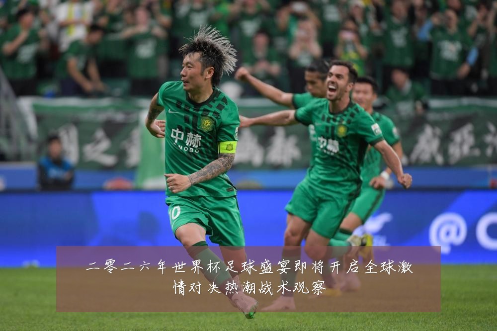 二零二六年世界杯足球盛宴即将开启全球激情对决热潮战术观察